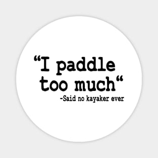 I Paddle Too Much Quote Kayaking Kayak Paddling Gift Magnet